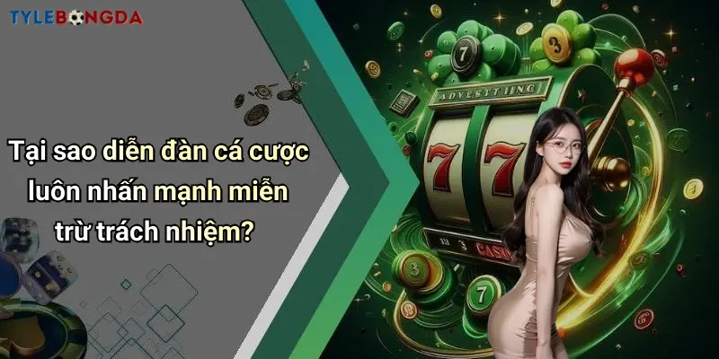 Tại sao diễn đàn cá cược luôn nhấn mạnh miễn trừ trách nhiệm?