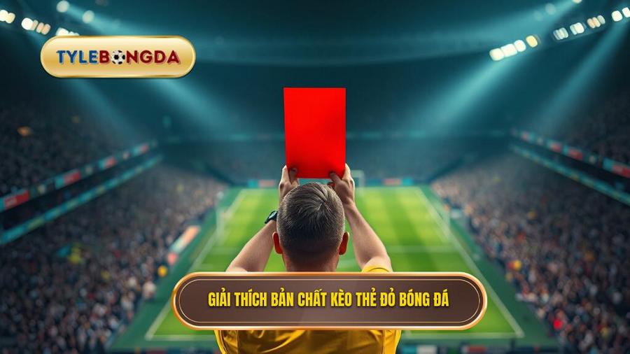 Giải thích bản chất kèo thẻ đỏ bóng đá