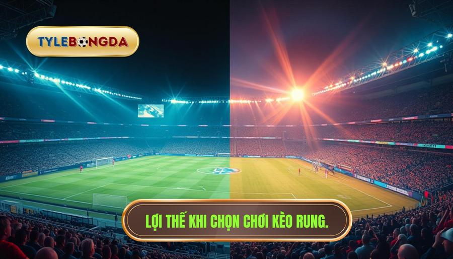 2. Lợi thế khi chọn chơi kèo rung.